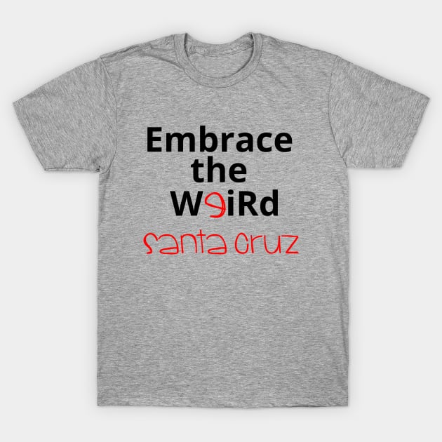 Embrace the Weird: Santa Cruz T-Shirt by kikarose